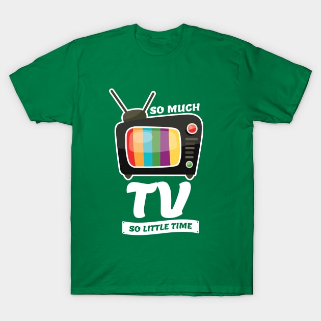 So Much TV So Little Time T-Shirt by SiGo